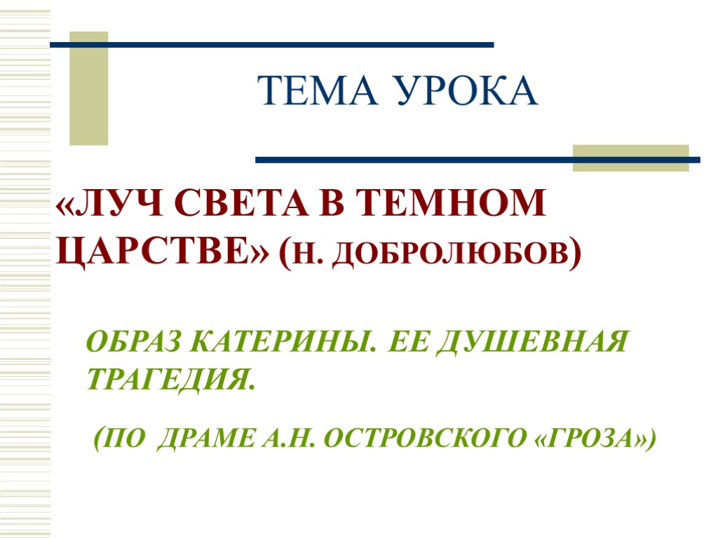 ТЕМА УРОКА «ЛУЧ СВЕТА В ТЕМНОМ ЦАРСТВЕ» (Н. ДОБРОЛЮБОВ) ОБРАЗ КАТЕРИНЫ. ЕЕ ДУШЕВНАЯ ТРАГЕДИЯ.